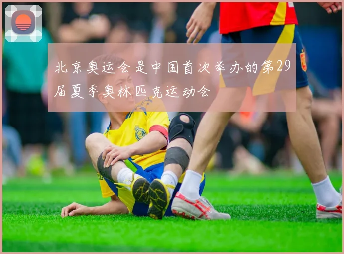 北京奥运会是中国首次举办的第29届夏季奥林匹克运动会