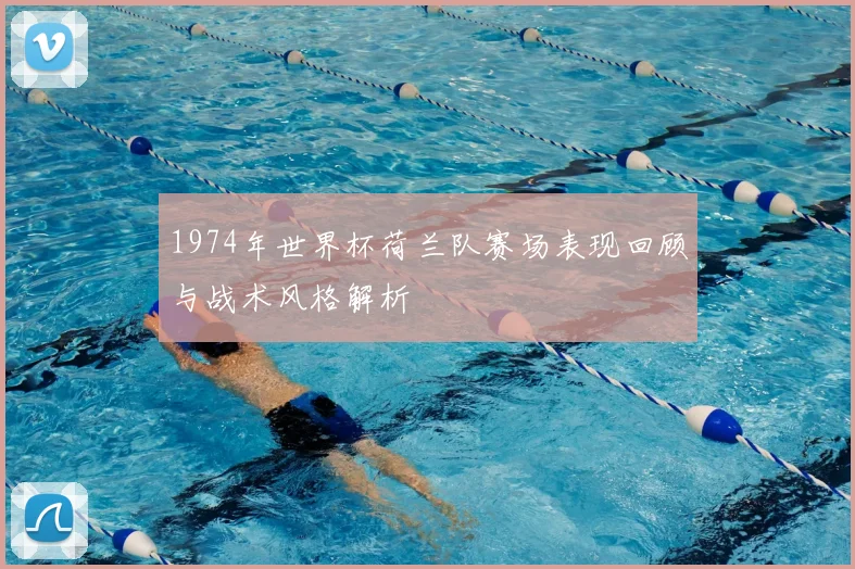 1974年世界杯荷兰队赛场表现回顾与战术风格解析