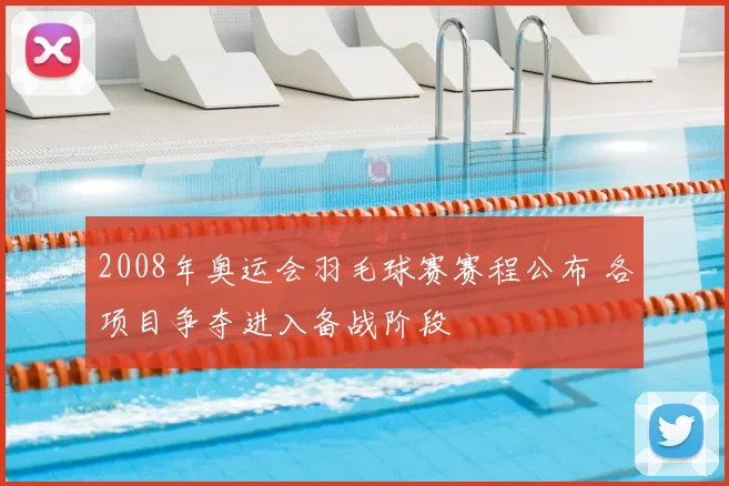 2008年奥运会羽毛球赛赛程公布 各项目争夺进入备战阶段
